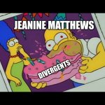 Homer Simpson Eating Whole Cake | JEANINE MATTHEWS; DIVERGENTS | image tagged in homer simpson eating whole cake | made w/ Imgflip meme maker