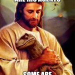 Jesus Dinosaur | NOT ALL DINOSAURS ARE IRS AGENTS; SOME ARE LOVED BY CHRIST | image tagged in jesus dinosaur | made w/ Imgflip meme maker