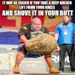 Don't think it's gonna  fit xD | AND SHOVE IT IN YOUR BUTT; IT MAY BE EASIER IF YOU TAKE A DEEP BREATH 
LIFT FROM YOUR KNEES | image tagged in strongman rock,the office,butt | made w/ Imgflip meme maker