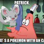lol | PATRICK, THAT`S A POKEMON WITH AN CARD | image tagged in patrick that s a pickle | made w/ Imgflip meme maker