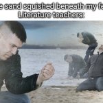 Sadness | "The sand squished beneath my feet",
Literature teachers: | image tagged in crying on beach | made w/ Imgflip meme maker