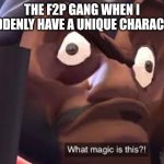 When you get an in game gift... | THE F2P GANG WHEN I SUDDENLY HAVE A UNIQUE CHARACTER | image tagged in what magic is this | made w/ Imgflip meme maker