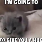 im going to  to give you a hug