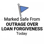 Marked Safe Today From Outrage Over Loan Forgiveness | Marked Safe From; OUTRAGE OVER
LOAN FORGIVENESS | image tagged in facebook marked today,loan forgiveness,facebook,marked safe from,outrage over loan forgiveness,funny memes | made w/ Imgflip meme maker