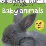 Touch and feel baby animals | I WISH THAT THE LION GU@RD SEASON 3 WAS 1, DIFFERENT, 2, LESS CRINGEY, AND 3, NEVER MADE | image tagged in touch and feel baby animals | made w/ Imgflip meme maker