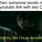 I ain't no fool | When someone sends me a youtube link with two Q's | image tagged in nice try,memes,rickroll | made w/ Imgflip meme maker