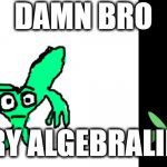 damn bro algebraliens meme