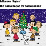 Merry Christmas  | Halloween: *Begins*; The Home Depot, for some reason: | image tagged in merry christmas,funny,halloween,halloween is coming | made w/ Imgflip meme maker