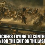 the last day of school be like | NO ONE: THE TEACHERS TRYING TO CONTROL THE CROWD OF KIDS RUSHING FOR THE EXIT ON THE LAST DAY OF SCHOOL | image tagged in wwz bus | made w/ Imgflip meme maker