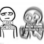 Tired vs Hyper | ME THE SECOND I TRY TO GO TO SLEEP; ME IN SCHOOL | image tagged in tired vs hyper | made w/ Imgflip meme maker