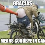 motorcycle | GRACIAS; THAT MEANS GOODBYE IN CANDIAN | image tagged in motorcycle | made w/ Imgflip meme maker