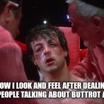 Rocky | HOW I LOOK AND FEEL AFTER DEALING WITH PEOPLE TALKING ABOUT BUTTROT ALL DAY | image tagged in rocky | made w/ Imgflip meme maker