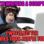 Movies | I’M WRITING A SCRIPT; I WRITE BETTER MOVIES THAN PEOPLE TODAY | image tagged in writer | made w/ Imgflip meme maker