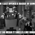Twight zone alien | WHEN I LAST OPENED A BAGGIE OF GUMMIES. WHAT DO MEAN IT SMELLS LIKE ROBOTS? | image tagged in twight zone alien | made w/ Imgflip meme maker