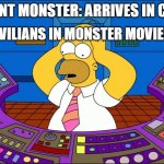 Homer Panic | GIANT MONSTER: ARRIVES IN CITY; CIVILIANS IN MONSTER MOVIES: | image tagged in homer panic | made w/ Imgflip meme maker