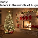 title. | Nobody:
Retailers in the middle of August: | image tagged in christmas | made w/ Imgflip meme maker