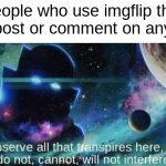 Some call them.... the watchers. | People who use imgflip that don't post or comment on anything: | image tagged in the watcher,imgflip,memes,not funny | made w/ Imgflip meme maker