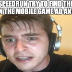 It's always so small | SPEEDRUN TRY TO FIND THE X IN THE MOBILE GAME AD ANY% | image tagged in sweaty gamer | made w/ Imgflip meme maker