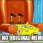 Like so. | I HAVE NO ORIGINAL MEME IDEAS | image tagged in gifs,bored,boredom | made w/ Imgflip video-to-gif maker