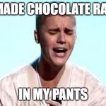 Justin Beiber Cries | I MADE CHOCOLATE RAIN; IN MY PANTS | image tagged in justin beiber cries | made w/ Imgflip meme maker