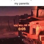 You will die in 0:05 | me: makes a loud noise by accident while trying to have a late night snack; my parents: | image tagged in you will die in 0 05 | made w/ Imgflip meme maker