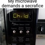 Gimme the child! | My microwave demands a secrafice | image tagged in microwave child,sacrifice | made w/ Imgflip meme maker