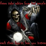 Badass Biker Skeleton | Never take advice from bad people. Teach them how to fear you instead. | image tagged in badass biker skeleton | made w/ Imgflip meme maker