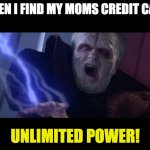 Unlimited Power | WHEN I FIND MY MOMS CREDIT CARD; UNLIMITED POWER! | image tagged in unlimited power | made w/ Imgflip meme maker
