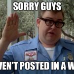 You can blame all you want in the chat | SORRY GUYS; I HAVEN’T POSTED IN A WHILE | image tagged in john candy - wally world | made w/ Imgflip meme maker