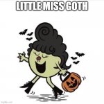 Little miss goth | LITTLE MISS GOTH | image tagged in little miss halloween,funny,halloween,happy halloween,goth,goth memes | made w/ Imgflip meme maker