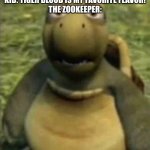 For reference it’s a popsicle flavor | KID: TIGER BLOOD IS MY FAVORITE FLAVOR!
THE ZOOKEEPER: | image tagged in turtle from over the hedge | made w/ Imgflip meme maker