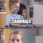 Brent Rambo | MUM: YOU ARE WHAT YOU EAT; CANNIBALS; CANNIBALS | image tagged in brent rambo,mum,cannibals | made w/ Imgflip meme maker