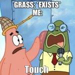 I like touching grass | GRASS: *EXISTS*
ME: | image tagged in patrick touch | made w/ Imgflip meme maker