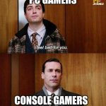 Rent free | PC GAMERS; CONSOLE GAMERS | image tagged in i don t think about you at all,pc gaming,pc master race,sony,xbox,ps4 | made w/ Imgflip meme maker