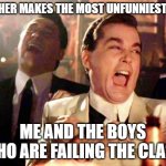 cmon teacher we laughed at the joke! | TEACHER MAKES THE MOST UNFUNNIEST JOKE; ME AND THE BOYS WHO ARE FAILING THE CLASS | image tagged in goodfellas laugh | made w/ Imgflip meme maker