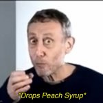 *Drops Peach Syrup*