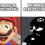 Be respectful rule | WE REMOVED THE BE RESPECTFUL RULE WE ADDED THE BE RESPECTFUL RULE | image tagged in happy mario vs dark mario | made w/ Imgflip meme maker