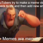 Every meme youtuber should understand | When meme YouTubers try to make a meme video buy bringing a dead meme back to life and then add new and alive memes:; Memes are memes! | image tagged in math is math | made w/ Imgflip meme maker