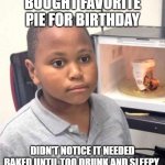 Minor Mistake Marvin | BOUGHT FAVORITE PIE FOR BIRTHDAY; DIDN'T NOTICE IT NEEDED BAKED UNTIL TOO DRUNK AND SLEEPY | image tagged in minor mistake marvin | made w/ Imgflip meme maker