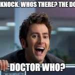 david is happy but im not. | KNOCK KNOCK. WHOS THERE? THE DOCTOR... DOCTOR WHO? | image tagged in doctor who | made w/ Imgflip meme maker