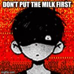 Omori! | DON’T PUT THE MILK FIRST | image tagged in gifs,omori | made w/ Imgflip video-to-gif maker