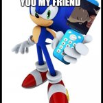 Sonic and flip phone  with sissi delmas | IT'S FOR YOU MY FRIEND | image tagged in sonic and flip phone | made w/ Imgflip meme maker