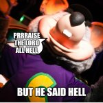 Prrraise the lord with Chuck e cheese | PRRRAISE THE LORD ALL HELL; BUT HE SAID HELL | image tagged in chuck e prasing,funny memes | made w/ Imgflip meme maker