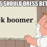 ok boomer | KIDS SHOULD DRESS BETTER | image tagged in ok boomer | made w/ Imgflip meme maker