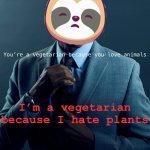 We are not the same | You’re a vegetarian because you love animals; I’m a vegetarian because I hate plants; We are not the same | image tagged in sloth gus fring we are not the same,sloth,gus fring we are not the same,we are not the same,vegetarian,plants | made w/ Imgflip meme maker