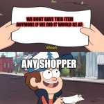 if we had it would be here sir.. | WE DONT HAVE THIS ITEM ANYMORE IF WE DID IT WOULD BE AT:; ANY SHOPPER | image tagged in this is useless | made w/ Imgflip meme maker
