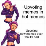 Doppio Drake Meme Jojo's Bizarre Adventure | Upvoting memes in hot memes; Upvoting new memes even tho it's bad | image tagged in doppio drake meme jojo's bizarre adventure | made w/ Imgflip meme maker