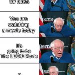 LEGO movie 2 stinks | It’s time for class; You are watching a movie today; It’s going to be The LEGO Movie; 2 | image tagged in bernie sander reaction change,the lego movie,school | made w/ Imgflip meme maker