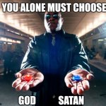 ARE YOU READY??? | YOU ALONE MUST CHOOSE; NCSWIC; GOD            SATAN | image tagged in pick one | made w/ Imgflip meme maker