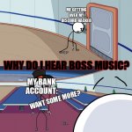 Ello | ME GETTING OVER MY DISCORD HACKED; WHY DO I HEAR BOSS MUSIC? MY BANK ACCOUNT:; WANT SOME MORE? | image tagged in ello,hacked,funny | made w/ Imgflip meme maker